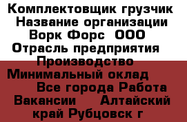 Комплектовщик-грузчик › Название организации ­ Ворк Форс, ООО › Отрасль предприятия ­ Производство › Минимальный оклад ­ 32 000 - Все города Работа » Вакансии   . Алтайский край,Рубцовск г.